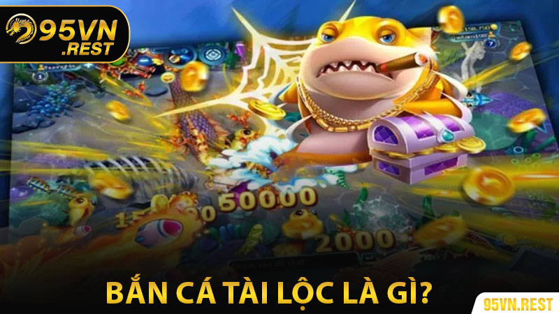 Bắn Cá Tài Lộc là gì?