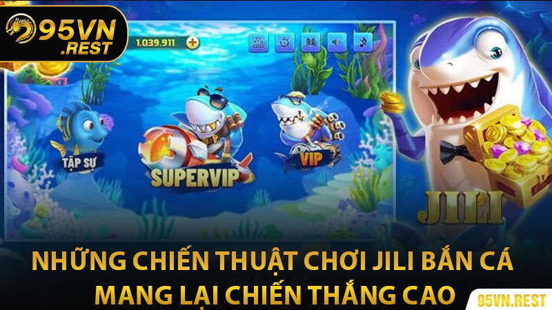 Những chiến thuật chơi Jili bắn cá mang lại chiến thắng cao