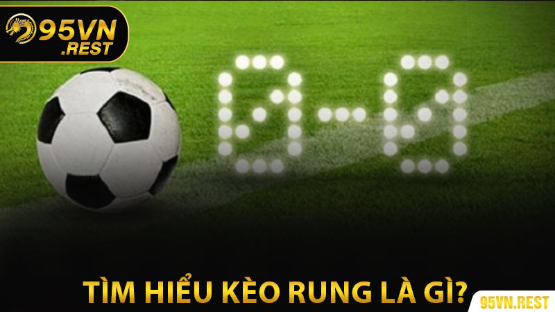 Tìm hiểu kèo rung là gì?